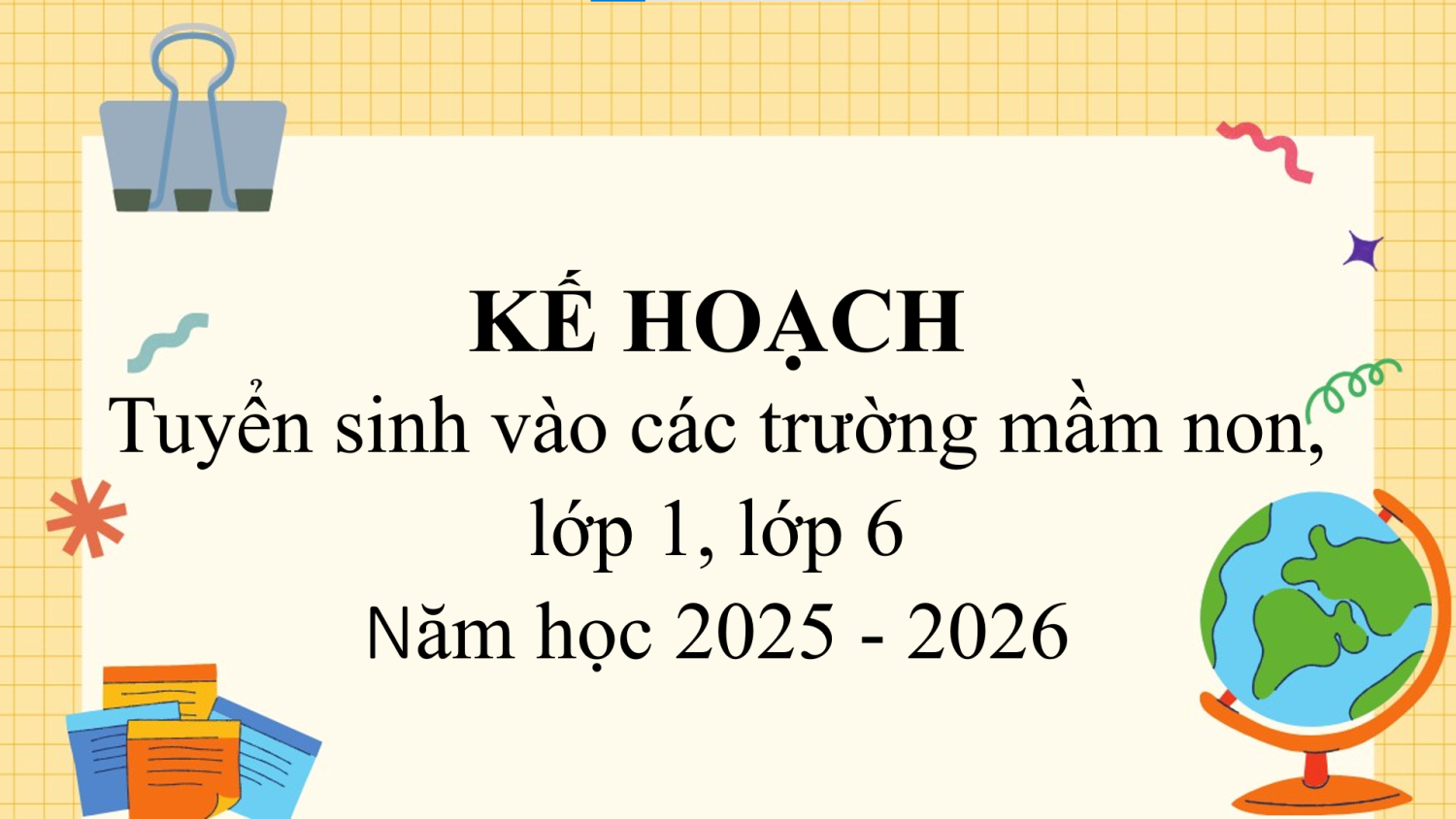 Thông báo kế hoạch tuyển sinh vào các trường mầm non, lớp 1, lớp 6 năm học 2025 - 2026